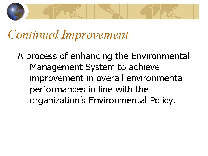 Continual Improvement A process of enhancing the Environmental Management System to achieve improvement in