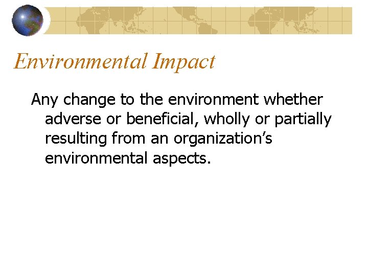 Environmental Impact Any change to the environment whether adverse or beneficial, wholly or partially