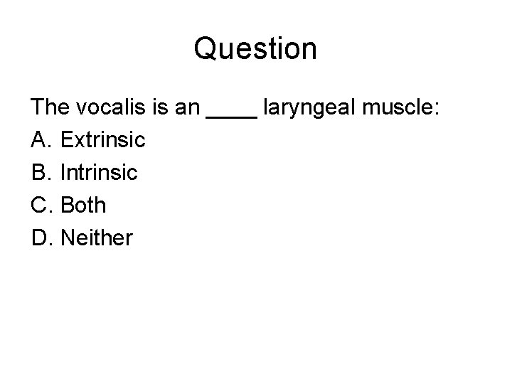 Question The vocalis is an ____ laryngeal muscle: A. Extrinsic B. Intrinsic C. Both