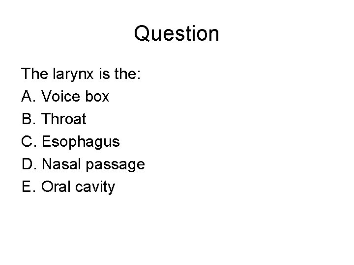 Question The larynx is the: A. Voice box B. Throat C. Esophagus D. Nasal