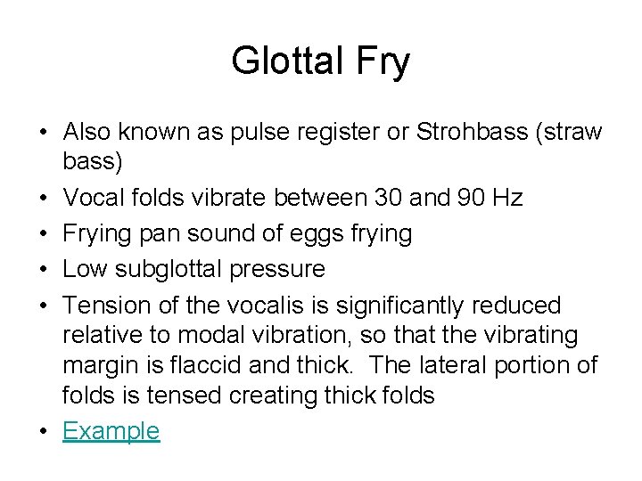 Glottal Fry • Also known as pulse register or Strohbass (straw bass) • Vocal
