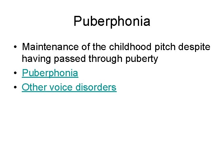 Puberphonia • Maintenance of the childhood pitch despite having passed through puberty • Puberphonia