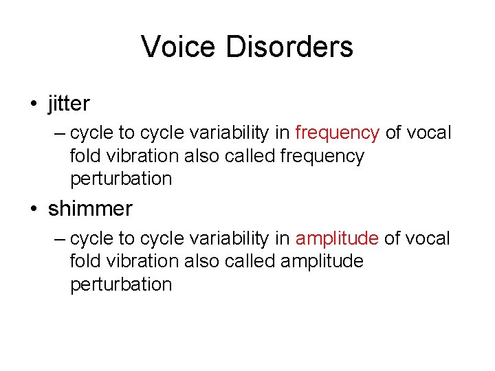 Voice Disorders • jitter – cycle to cycle variability in frequency of vocal fold