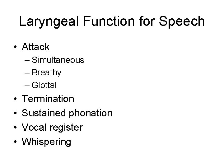 Laryngeal Function for Speech • Attack – Simultaneous – Breathy – Glottal • •
