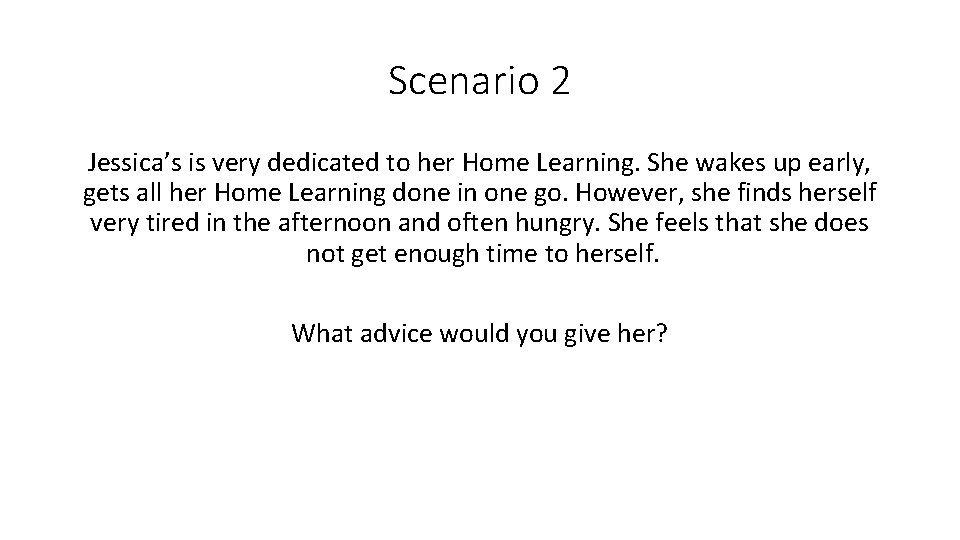 Scenario 2 Jessica’s is very dedicated to her Home Learning. She wakes up early,