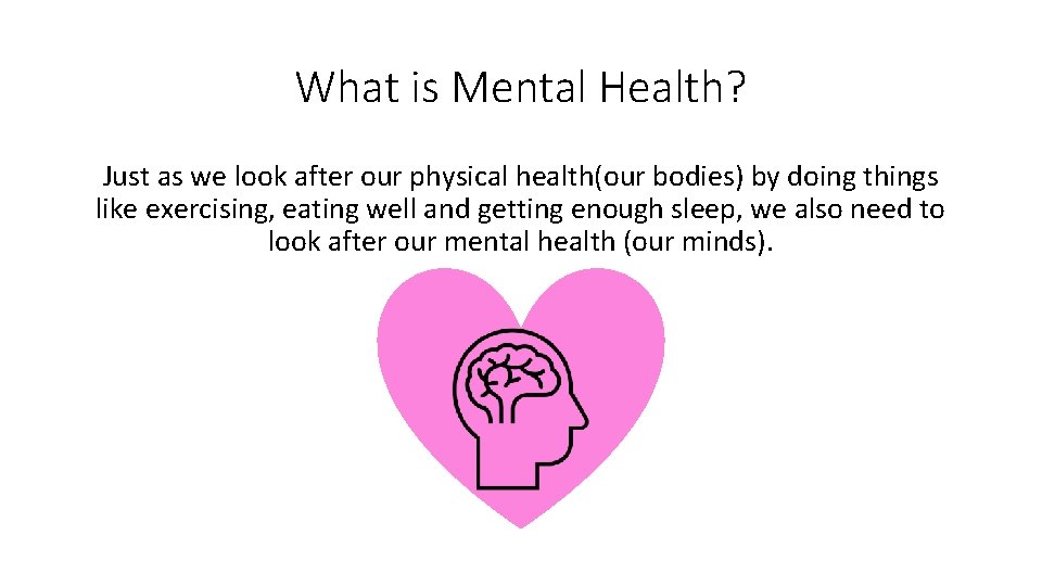 What is Mental Health? Just as we look after our physical health(our bodies) by