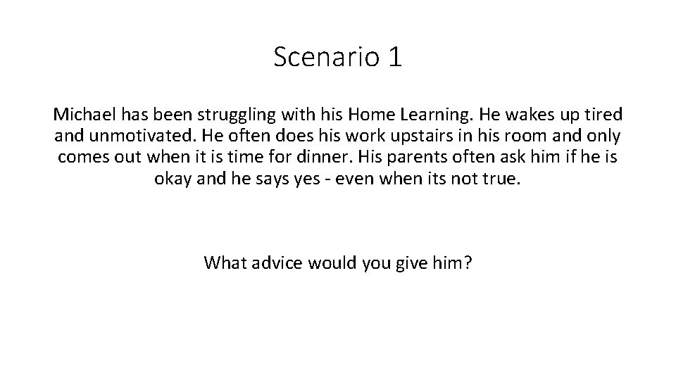 Scenario 1 Michael has been struggling with his Home Learning. He wakes up tired