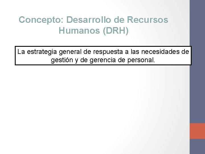 Concepto: Desarrollo de Recursos Humanos (DRH) La estrategia general de respuesta a las necesidades