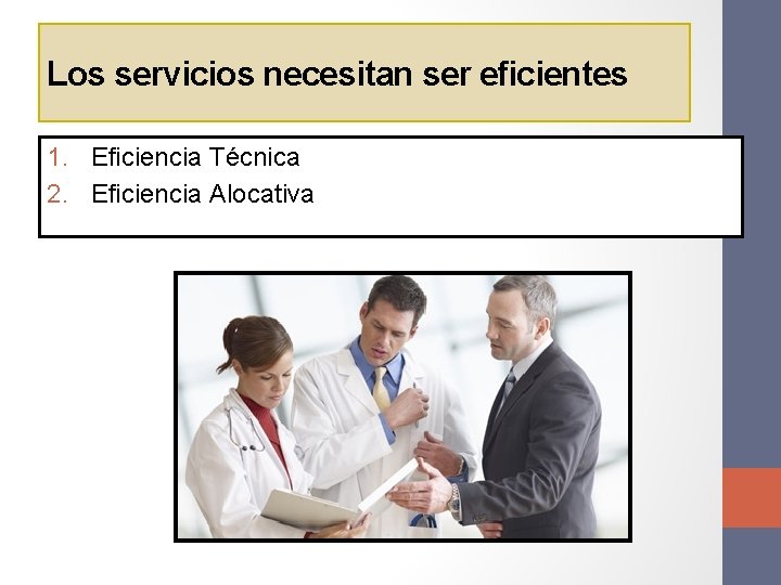 Los servicios necesitan ser eficientes 1. Eficiencia Técnica 2. Eficiencia Alocativa 