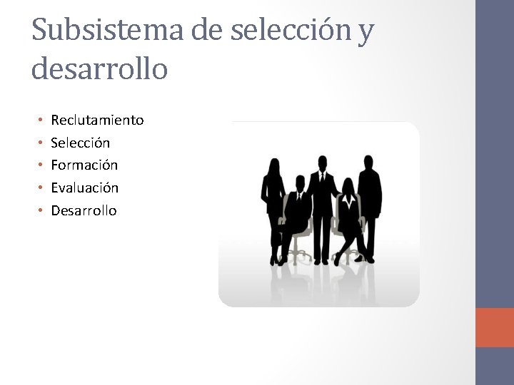 Subsistema de selección y desarrollo • • • Reclutamiento Selección Formación Evaluación Desarrollo 