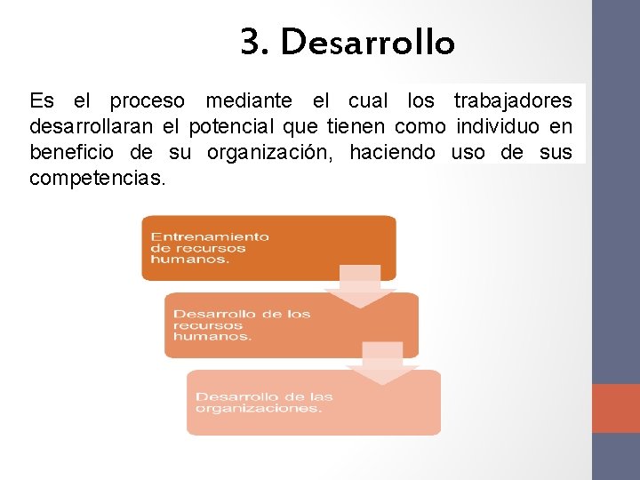 3. Desarrollo Es el proceso mediante el cual los trabajadores desarrollaran el potencial que