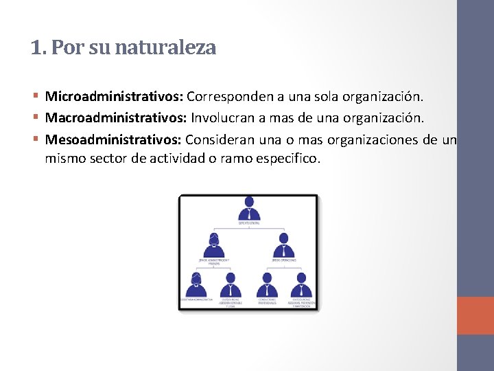 1. Por su naturaleza § Microadministrativos: Corresponden a una sola organización. § Macroadministrativos: Involucran