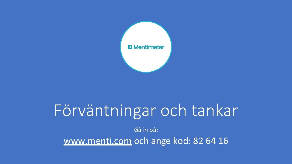 Förväntningar och tankar Gå in på: www. menti. com och ange kod: 82 64