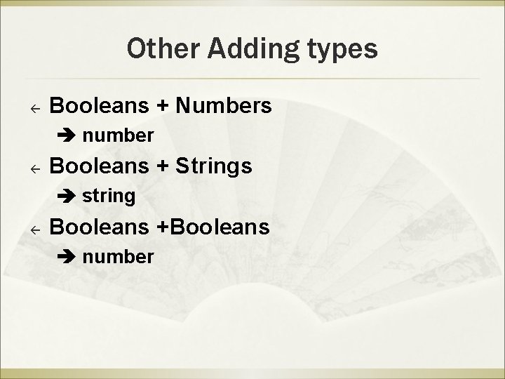 Other Adding types ß Booleans + Numbers number ß Booleans + Strings string ß