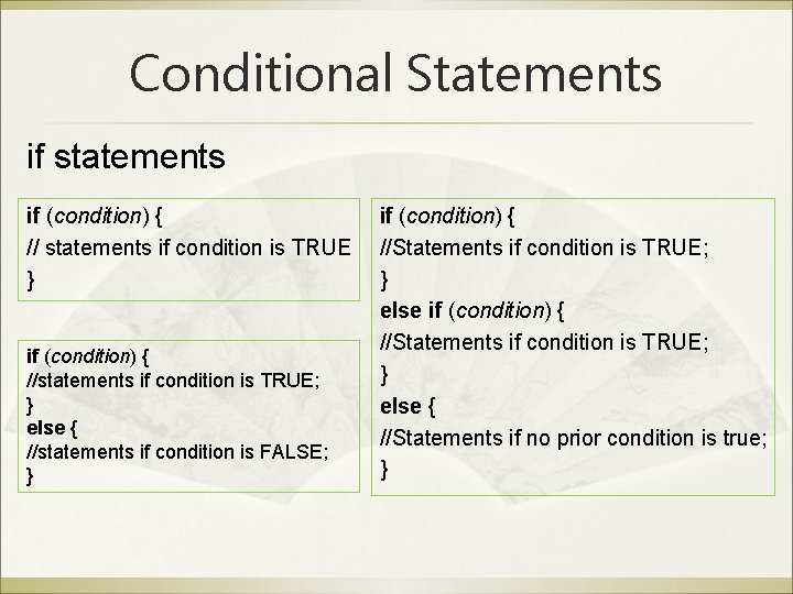 Conditional Statements if statements if (condition) { // statements if condition is TRUE }