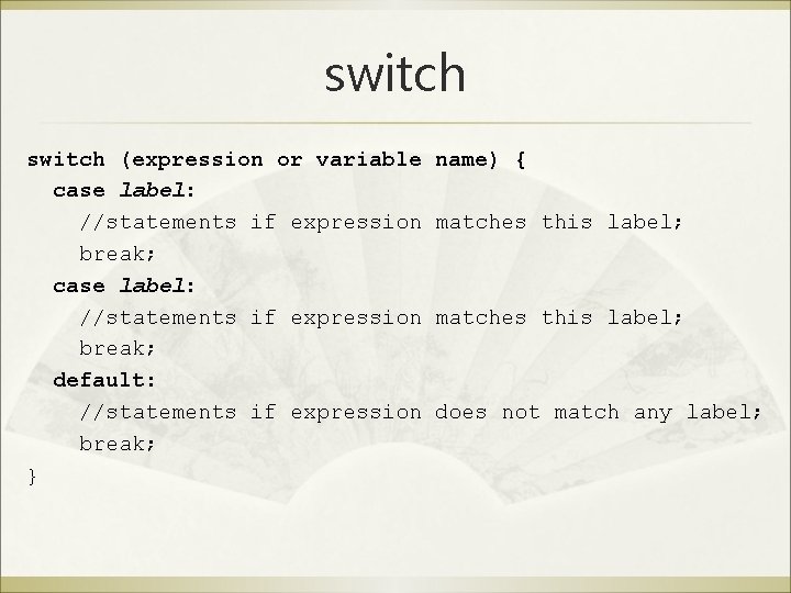 switch (expression or variable case label: //statements if expression break; default: //statements if expression