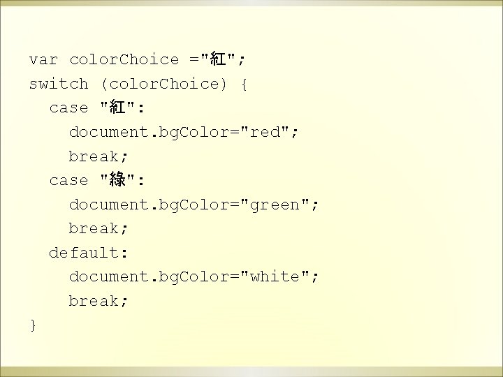 var color. Choice ="紅"; switch (color. Choice) { case "紅": document. bg. Color="red"; break;