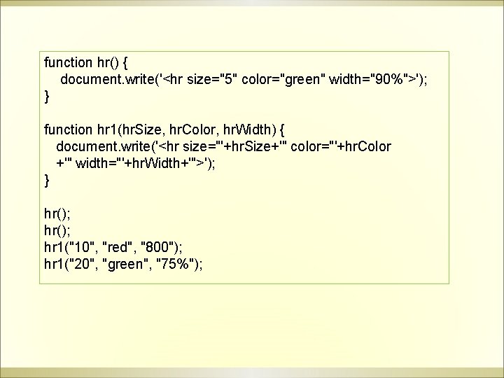 function hr() { document. write('<hr size="5" color="green" width="90%">'); } function hr 1(hr. Size, hr.