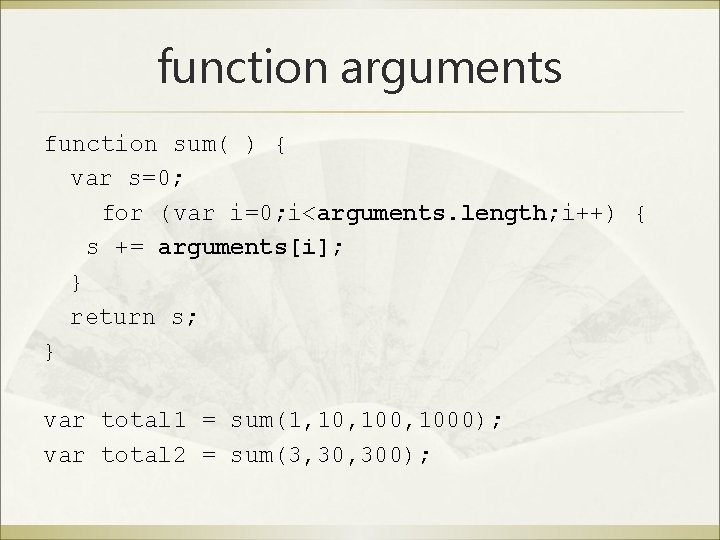 function arguments function sum( ) { var s=0; for (var i=0; i<arguments. length; i++)