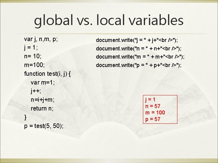 global vs. local variables var j, n, m, p; j = 1; n= 10;