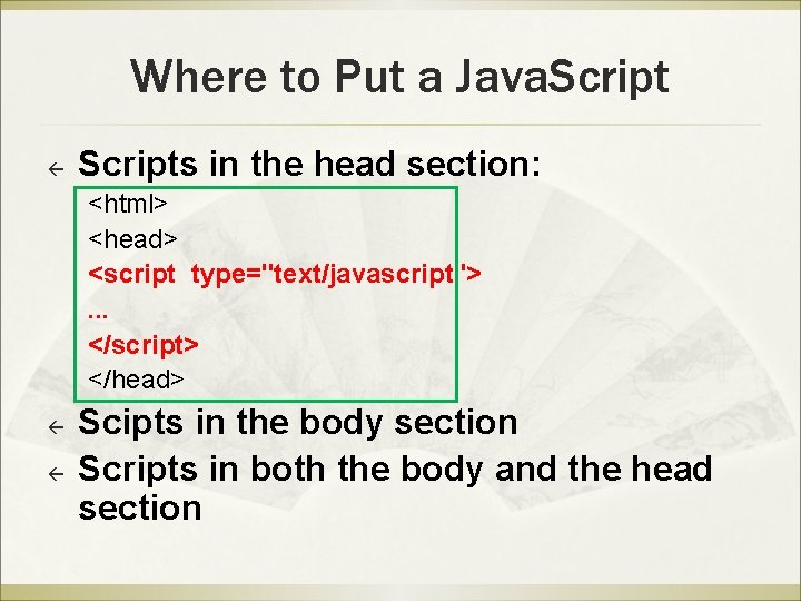 Where to Put a Java. Script ß Scripts in the head section: <html> <head>