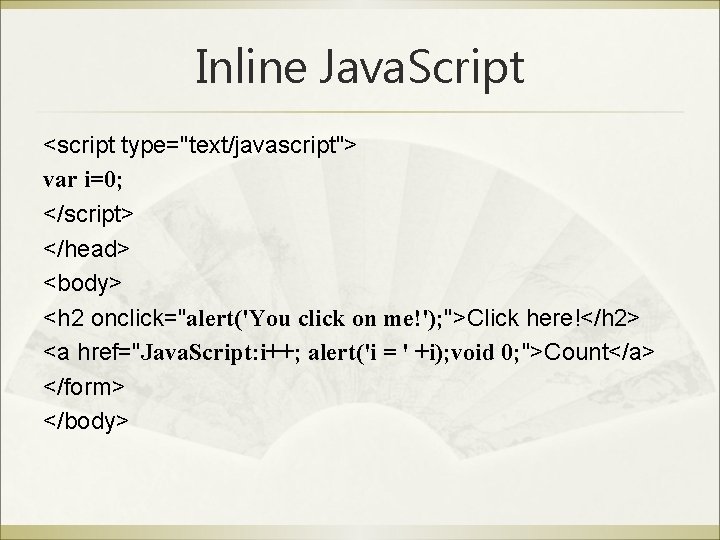 Inline Java. Script <script type="text/javascript"> var i=0; </script> </head> <body> <h 2 onclick="alert('You click