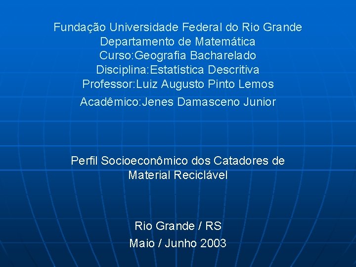 Fundação Universidade Federal do Rio Grande Departamento de Matemática Curso: Geografia Bacharelado Disciplina: Estatística