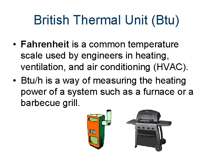 British Thermal Unit (Btu) • Fahrenheit is a common temperature scale used by engineers