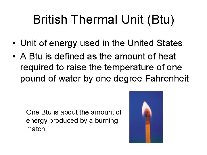British Thermal Unit (Btu) • Unit of energy used in the United States •