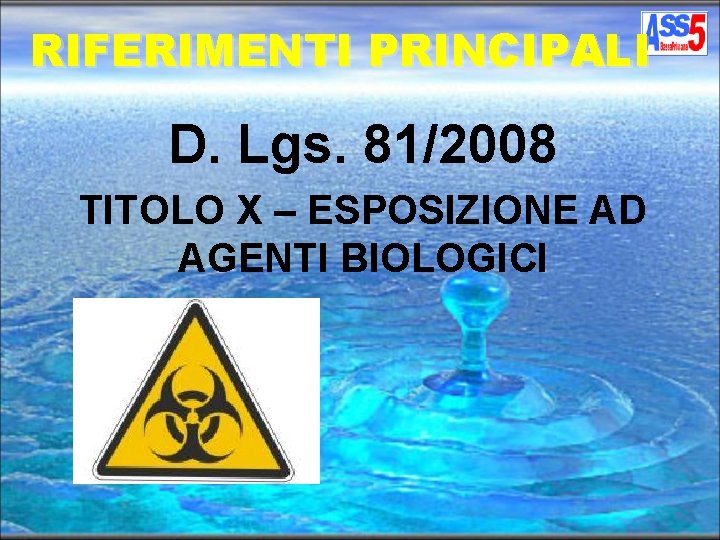 RIFERIMENTI PRINCIPALI D. Lgs. 81/2008 TITOLO X – ESPOSIZIONE AD AGENTI BIOLOGICI 