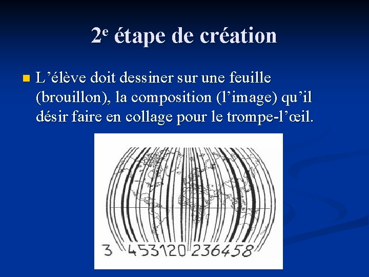 2 e étape de création n L’élève doit dessiner sur une feuille (brouillon), la