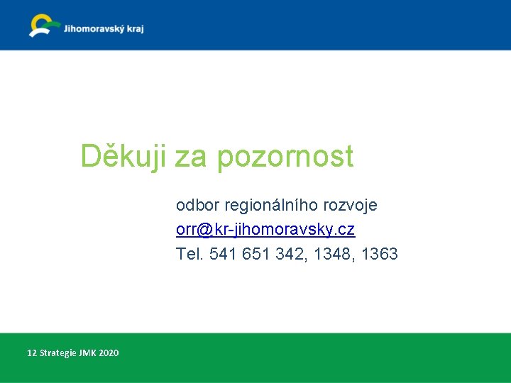 Děkuji za pozornost odbor regionálního rozvoje orr@kr-jihomoravsky. cz Tel. 541 651 342, 1348, 1363