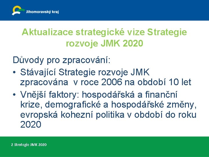 Aktualizace strategické vize Strategie rozvoje JMK 2020 Důvody pro zpracování: • Stávající Strategie rozvoje