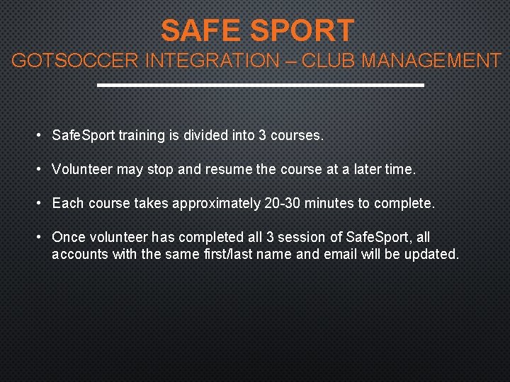 SAFE SPORT GOTSOCCER INTEGRATION – CLUB MANAGEMENT • Safe. Sport training is divided into