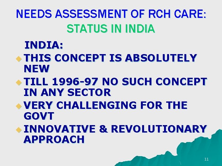 NEEDS ASSESSMENT OF RCH CARE: STATUS IN INDIA: u THIS CONCEPT IS ABSOLUTELY NEW