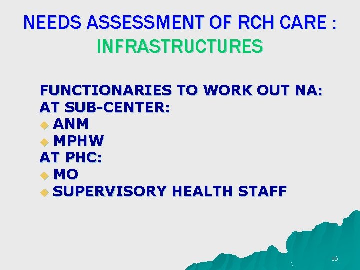 NEEDS ASSESSMENT OF RCH CARE : INFRASTRUCTURES FUNCTIONARIES TO WORK OUT NA: AT SUB-CENTER: