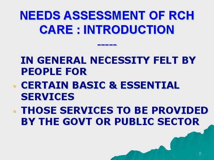 NEEDS ASSESSMENT OF RCH CARE : INTRODUCTION ----. • • IN GENERAL NECESSITY FELT