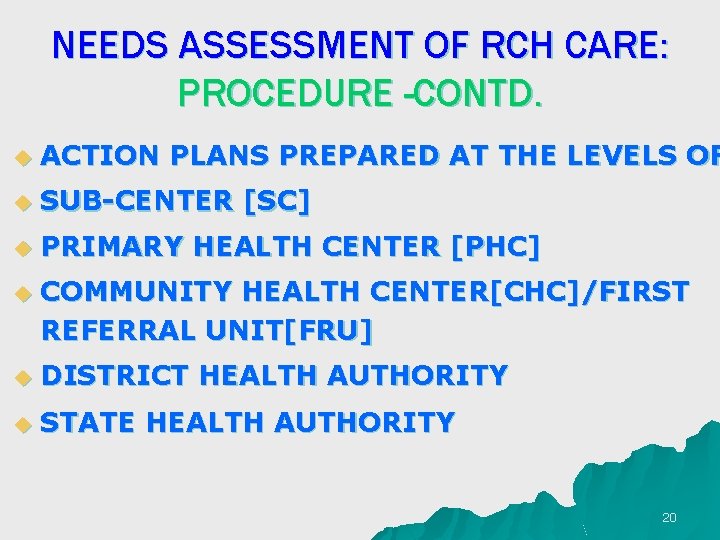 NEEDS ASSESSMENT OF RCH CARE: PROCEDURE -CONTD. u ACTION PLANS PREPARED AT THE LEVELS