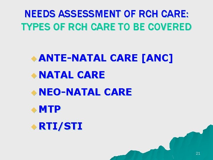 NEEDS ASSESSMENT OF RCH CARE: TYPES OF RCH CARE TO BE COVERED u ANTE-NATAL