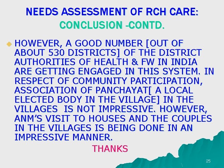 NEEDS ASSESSMENT OF RCH CARE: CONCLUSION -CONTD. u HOWEVER, A GOOD NUMBER [OUT OF