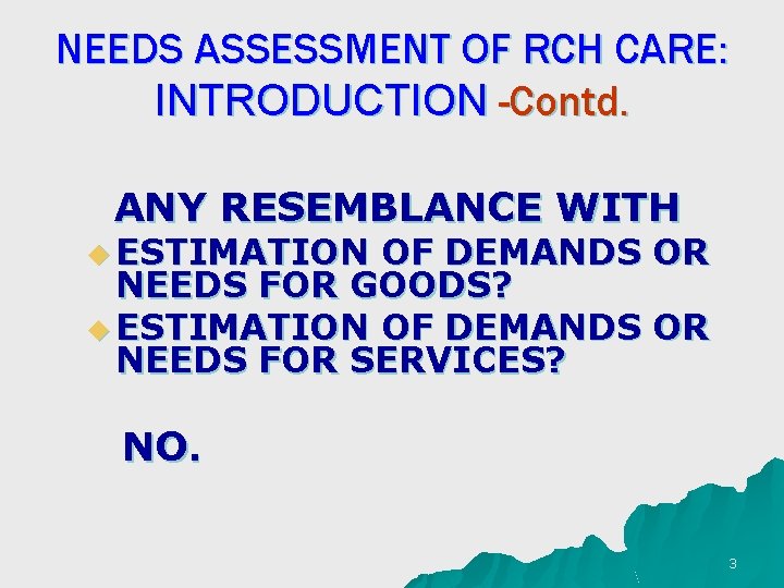 NEEDS ASSESSMENT OF RCH CARE: INTRODUCTION -Contd. ANY RESEMBLANCE WITH u ESTIMATION OF DEMANDS