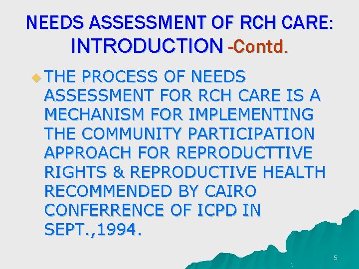 NEEDS ASSESSMENT OF RCH CARE: INTRODUCTION -Contd. u THE PROCESS OF NEEDS ASSESSMENT FOR