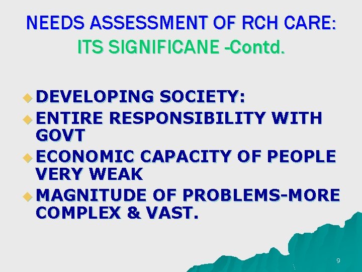 NEEDS ASSESSMENT OF RCH CARE: ITS SIGNIFICANE -Contd. u DEVELOPING SOCIETY: u ENTIRE RESPONSIBILITY