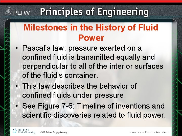 Milestones in the History of Fluid Power • Pascal’s law: pressure exerted on a