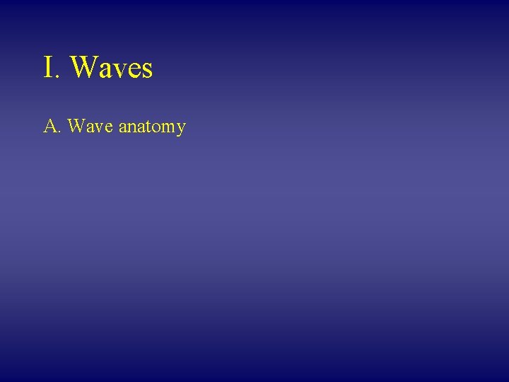 I. Waves A. Wave anatomy 