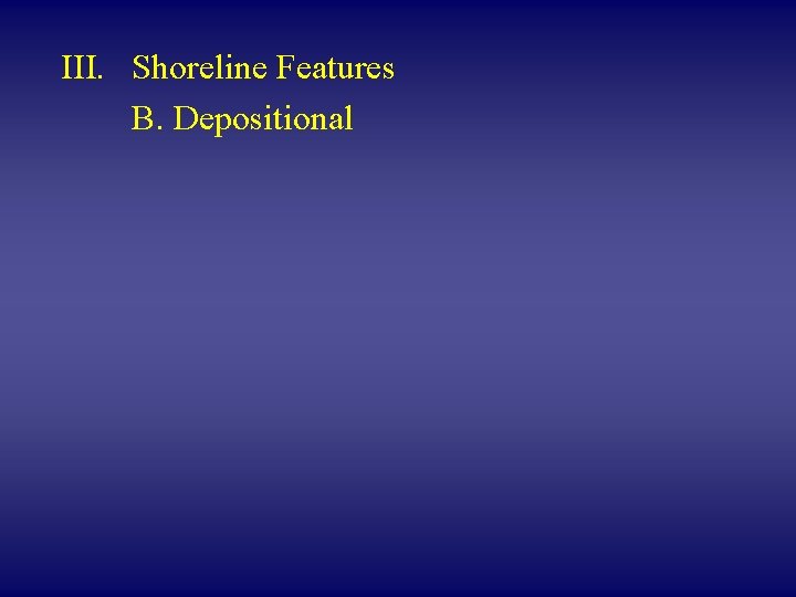 III. Shoreline Features B. Depositional 