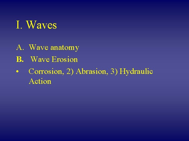 I. Waves A. Wave anatomy B. Wave Erosion • Corrosion, 2) Abrasion, 3) Hydraulic