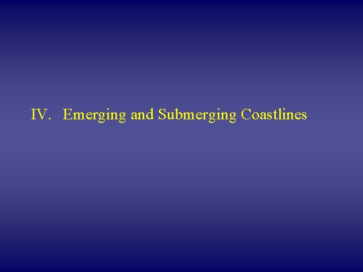 IV. Emerging and Submerging Coastlines 