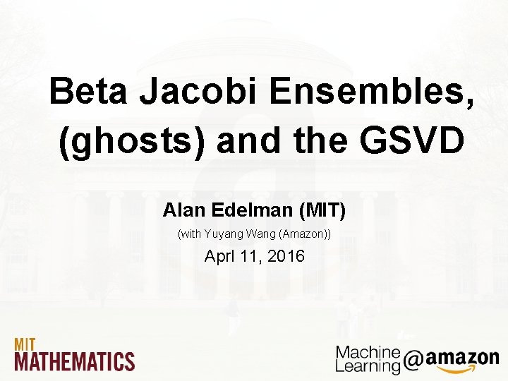 Beta Jacobi Ensembles, (ghosts) and the GSVD Alan Edelman (MIT) (with Yuyang Wang (Amazon))