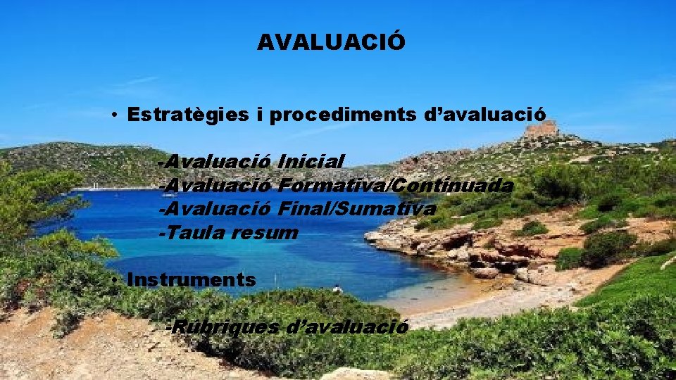 AVALUACIÓ • Estratègies i procediments d’avaluació -Avaluació Inicial -Avaluació Formativa/Continuada -Avaluació Final/Sumativa -Taula resum